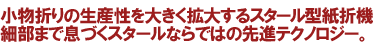機関誌や広報誌ならエコグリーン印刷通販の印刷便小物折りの生産性を大きく拡大するスタール型紙折機 細部まで息づくスタールならではの先進テクノロジー。